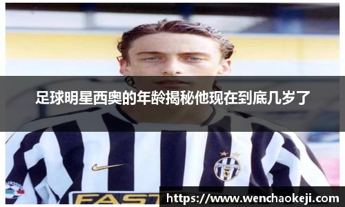 足球明星西奥的年龄揭秘他现在到底几岁了